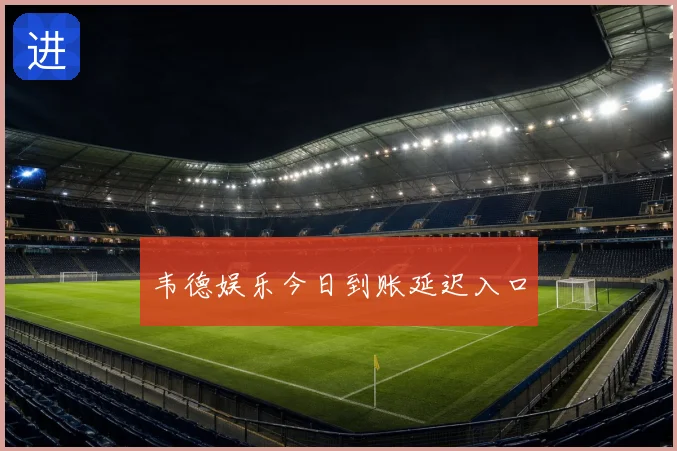 韦德娱乐今日到账延迟入口